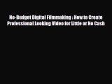 [PDF Download] No-Budget Digital Filmmaking : How to Create Professional Looking Video for