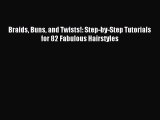(PDF Download) Braids Buns and Twists!: Step-by-Step Tutorials for 82 Fabulous Hairstyles PDF