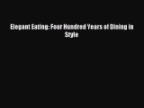 (PDF Download) Elegant Eating: Four Hundred Years of Dining in Style Download