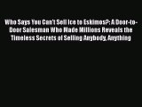 [PDF Download] Who Says You Can't Sell Ice to Eskimos?: A Door-to-Door Salesman Who Made Millions