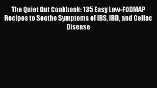 [PDF Download] The Quiet Gut Cookbook: 135 Easy Low-FODMAP Recipes to Soothe Symptoms of IBS