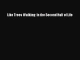 (PDF Download) Like Trees Walking: In the Second Half of Life Download