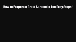 [PDF Download] How to Prepare a Great Sermon in Ten Easy Steps! [Download] Full Ebook