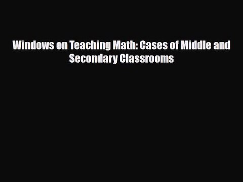 [PDF Download] Windows on Teaching Math: Cases of Middle and Secondary Classrooms [Download]