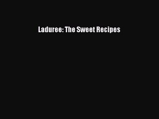 (PDF Download) Laduree: The Sweet Recipes Download