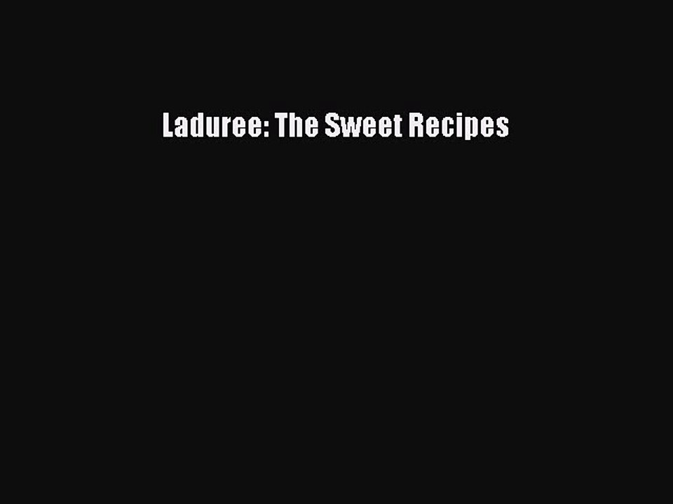 (PDF Download) Laduree: The Sweet Recipes Download