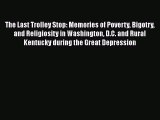 [PDF Download] The Last Trolley Stop: Memories of Poverty Bigotry and Religiosity in Washington