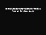 (PDF Download) Inspiralized: Turn Vegetables into Healthy Creative Satisfying Meals PDF