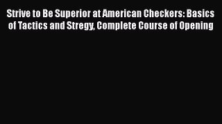 [PDF Download] Strive to Be Superior at American Checkers: Basics of Tactics and Stregy Complete