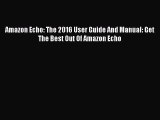 [PDF Download] Amazon Echo: The 2016 User Guide And Manual: Get The Best Out Of Amazon Echo