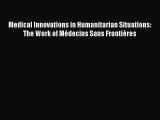 [PDF Download] Medical Innovations in Humanitarian Situations: The Work of Médecins Sans Frontières