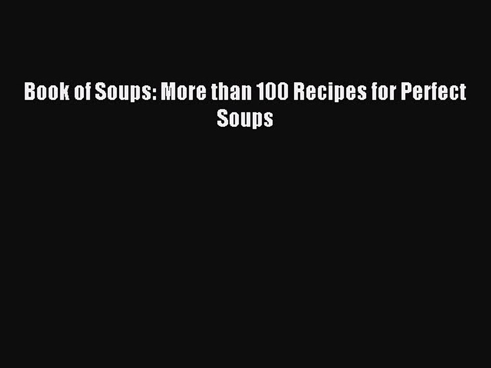 (PDF Download) Book of Soups: More than 100 Recipes for Perfect Soups PDF