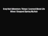 (PDF Download) Gray Hair Adventure: Things I Learned About Life When I Stopped Dyeing My Hair