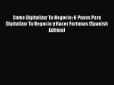 [PDF Download] Como Digitalizar Tu Negocio: 6 Pasos Para Digitalizar Tu Negocio y Hacer Fortunas