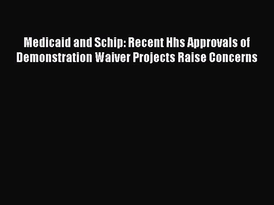 [PDF Download] Medicaid and Schip: Recent Hhs Approvals of Demonstration Waiver Projects Raise