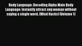 [PDF Download] Body Language: Decoding Alpha Male Body Language: Instantly attract any woman