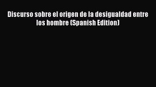 [PDF Download] Discurso sobre el origen de la desigualdad entre los hombre (Spanish Edition)