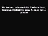 (PDF Download) The Sweetness of a Simple Life: Tips for Healthier Happier and Kinder Living