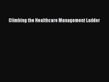 [PDF Download] Climbing the Healthcare Management Ladder Read Online PDF