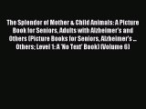 (PDF Download) The Splendor of Mother & Child Animals: A Picture Book for Seniors Adults with