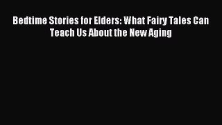 (PDF Download) Bedtime Stories for Elders: What Fairy Tales Can Teach Us About the New Aging