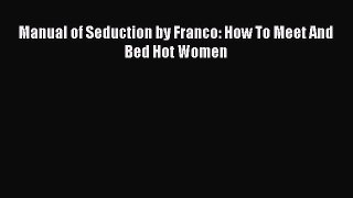 [PDF Download] Manual of Seduction by Franco: How To Meet And Bed Hot Women  Read Online Book