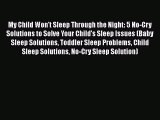 [PDF Download] My Child Won't Sleep Through the Night: 5 No-Cry Solutions to Solve Your Child's