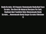 (PDF Download) Body Scrubs: 30 Organic Homemade Body And Face Scrubs The Best All-Natural Recipes
