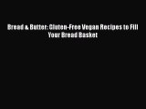 [PDF Download] Bread & Butter: Gluten-Free Vegan Recipes to Fill Your Bread Basket [PDF] Full