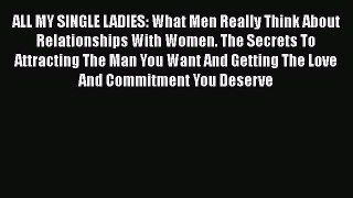 [PDF Download] ALL MY SINGLE LADIES: What Men Really Think About Relationships With Women.