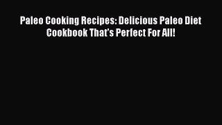 [PDF Download] Paleo Cooking Recipes: Delicious Paleo Diet Cookbook That's Perfect For All!