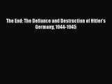 [PDF Download] The End: The Defiance and Destruction of Hitler's Germany 1944-1945 Read Online
