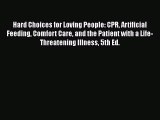 [PDF Download] Hard Choices for Loving People: CPR Artificial Feeding Comfort Care and the