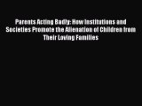 [PDF Download] Parents Acting Badly: How Institutions and Societies Promote the Alienation