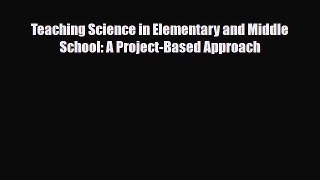 [PDF Download] Teaching Science in Elementary and Middle School: A Project-Based Approach [Download]