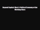 [PDF Download] Beyond Capital: Marx's Political Economy of the Working Class [Read] Full Ebook