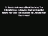 (PDF Download) 23 Secrets to Growing Black Hair Long: The Ultimate Guide to Growing Healthy