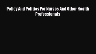 [PDF Download] Policy And Politics For Nurses And Other Health Professionals  PDF Download