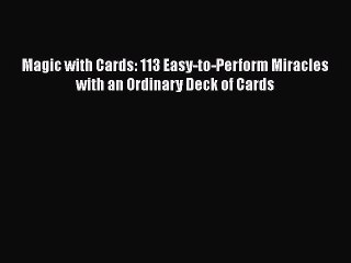 [PDF Download] Magic with Cards: 113 Easy-to-Perform Miracles with an Ordinary Deck of Cards