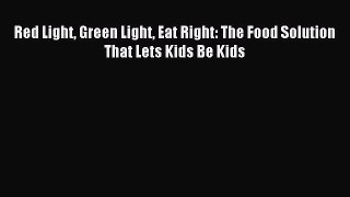 (PDF Download) Red Light Green Light Eat Right: The Food Solution That Lets Kids Be Kids PDF