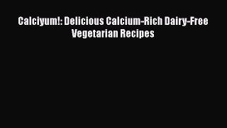 [PDF Download] Calciyum!: Delicious Calcium-Rich Dairy-Free Vegetarian Recipes [Read] Online