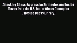 [PDF Download] Attacking Chess: Aggressive Strategies and Inside Moves from the U.S. Junior