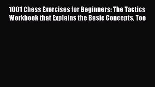 [PDF Download] 1001 Chess Exercises for Beginners: The Tactics Workbook that Explains the Basic
