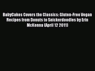 (PDF Download) BabyCakes Covers the Classics: Gluten-Free Vegan Recipes from Donuts to Snickerdoodles