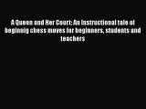 [PDF Download] A Queen and Her Court: An Instructional tale of beginnig chess moves for beginners