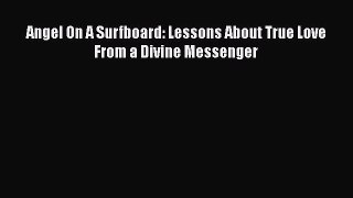 [PDF Download] Angel On A Surfboard: Lessons About True Love From a Divine Messenger [PDF]