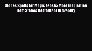 Download Stones Spells for Magic Feasts: More Inspiration from Stones Restaurant in Avebury#