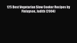 Read 125 Best Vegetarian Slow Cooker Recipes by Finlayson Judith (2004)# Ebook Online