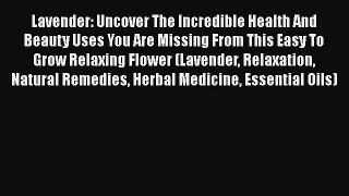 [PDF Download] Lavender: Uncover The Incredible Health And Beauty Uses You Are Missing From