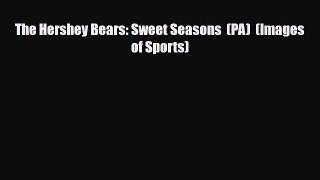 [PDF Download] The Hershey Bears: Sweet Seasons  (PA)  (Images of Sports) [PDF] Online